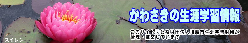 睡蓮の花をバックに「かわさきの生涯学習情報」のタイトルと、このサイトは公益財団法人川崎市生涯学習財団が管理運営していますの表示
